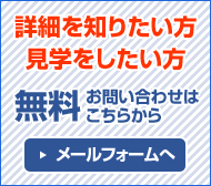 詳細を知りたい方見学をしたい方無料お問合せ